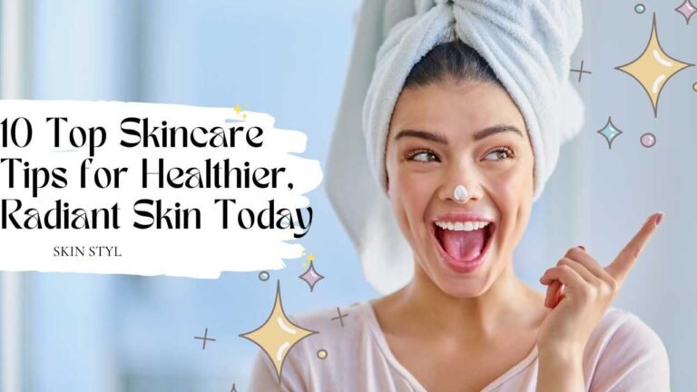 10 Top Skincare Tips for Healthier, Radiant Skin Today