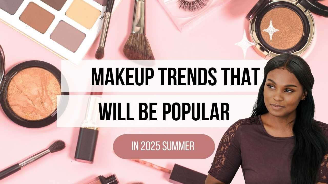 Makeup Trends That Will Be Popular in 2025 Summer 
